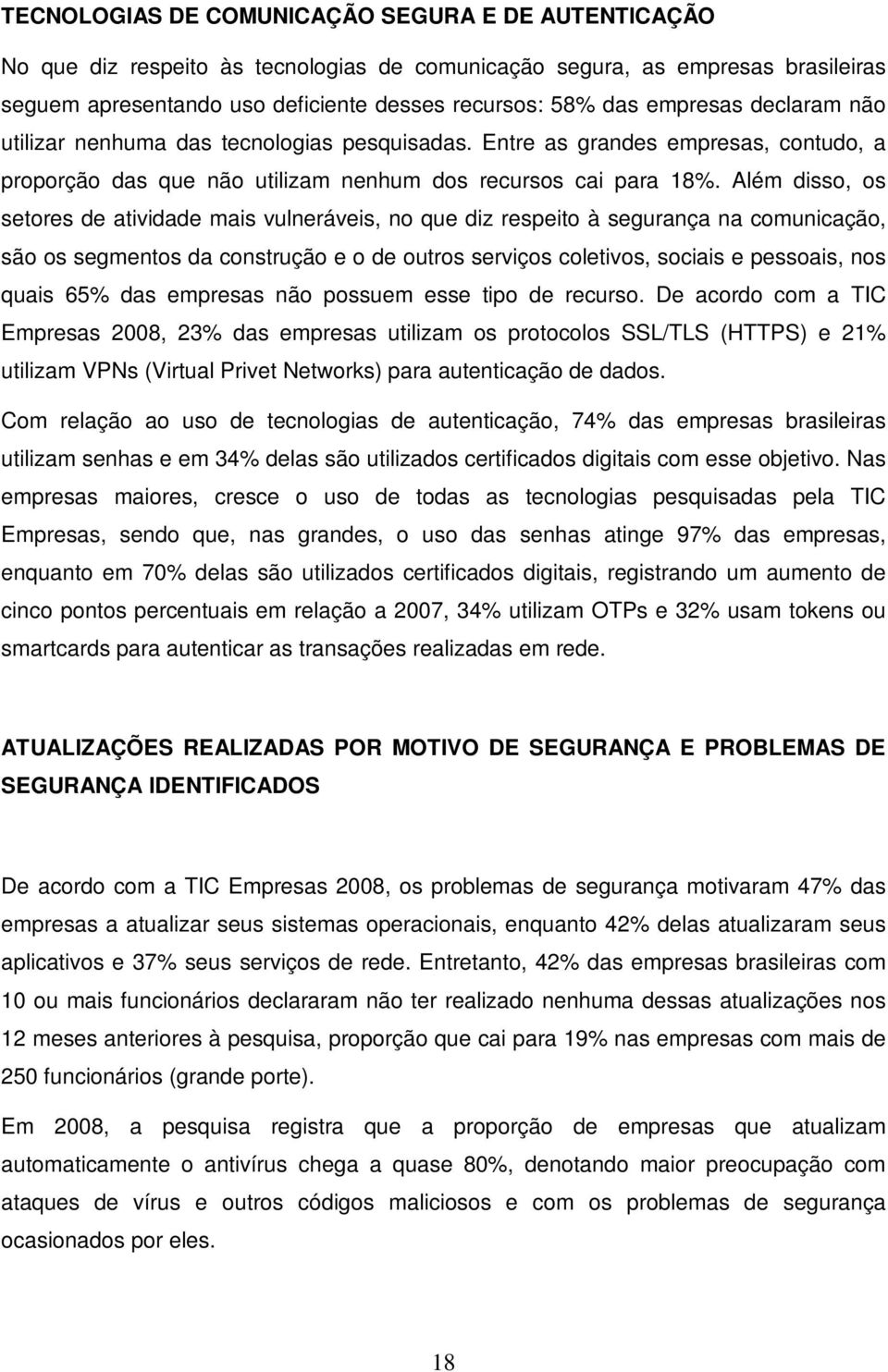 Além disso, os setores de atividade mais vulneráveis, no que diz respeito à segurança na comunicação, são os segmentos da construção e o de outros serviços coletivos, sociais e pessoais, nos quais