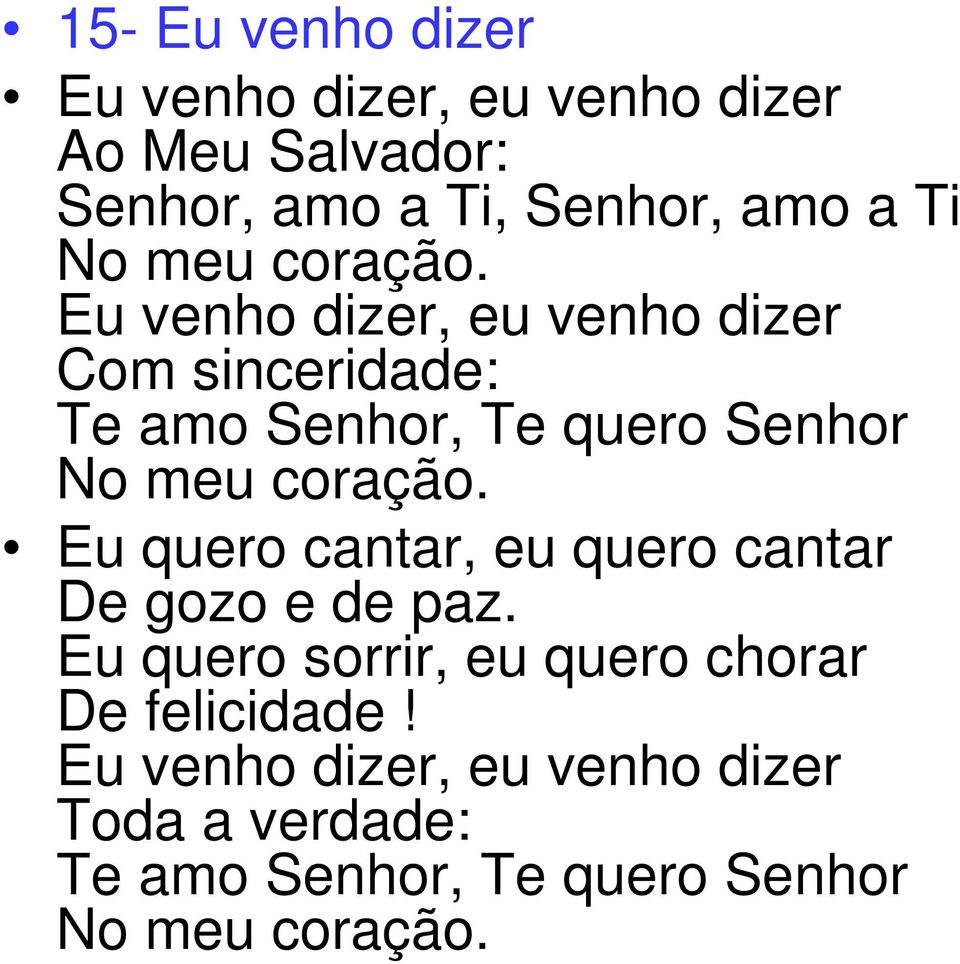 Eu venho dizer, eu venho dizer Com sinceridade: Te amo Senhor, Te quero Senhor  Eu quero cantar, eu