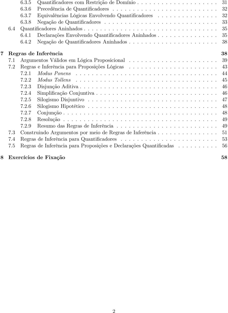 ..................... 38 7 Regras de Inferência 38 7.1 Argumentos Válidos em Lógica Proposicional...................... 39 7.2 Regras e Inferência para Proposições Lógicas...................... 43 7.