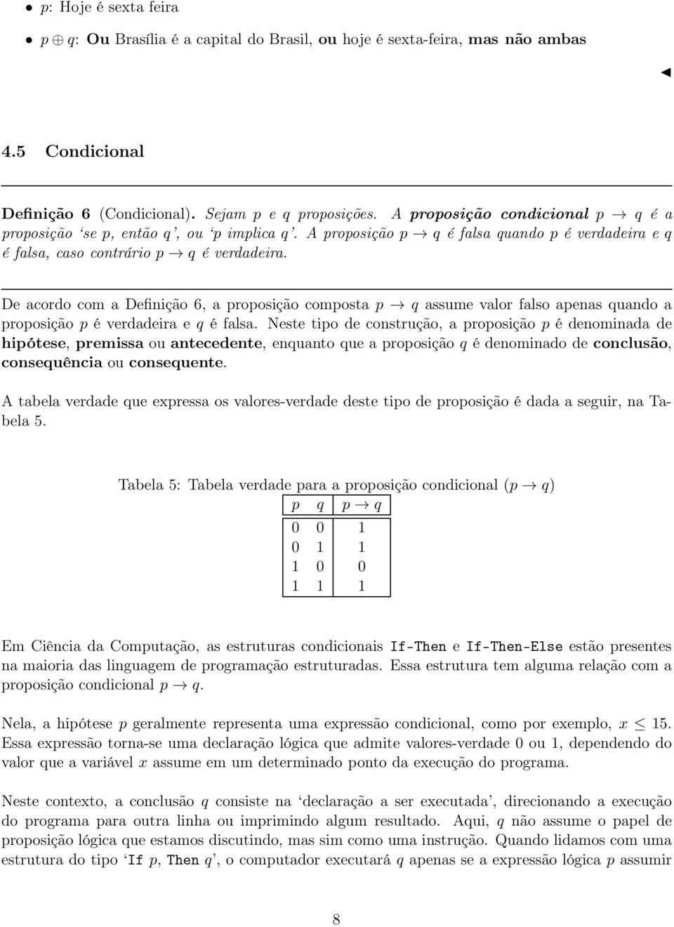 De acordo com a Definição 6, a proposição composta p q assume valor falso apenas quando a proposição p é verdadeira e q é falsa.