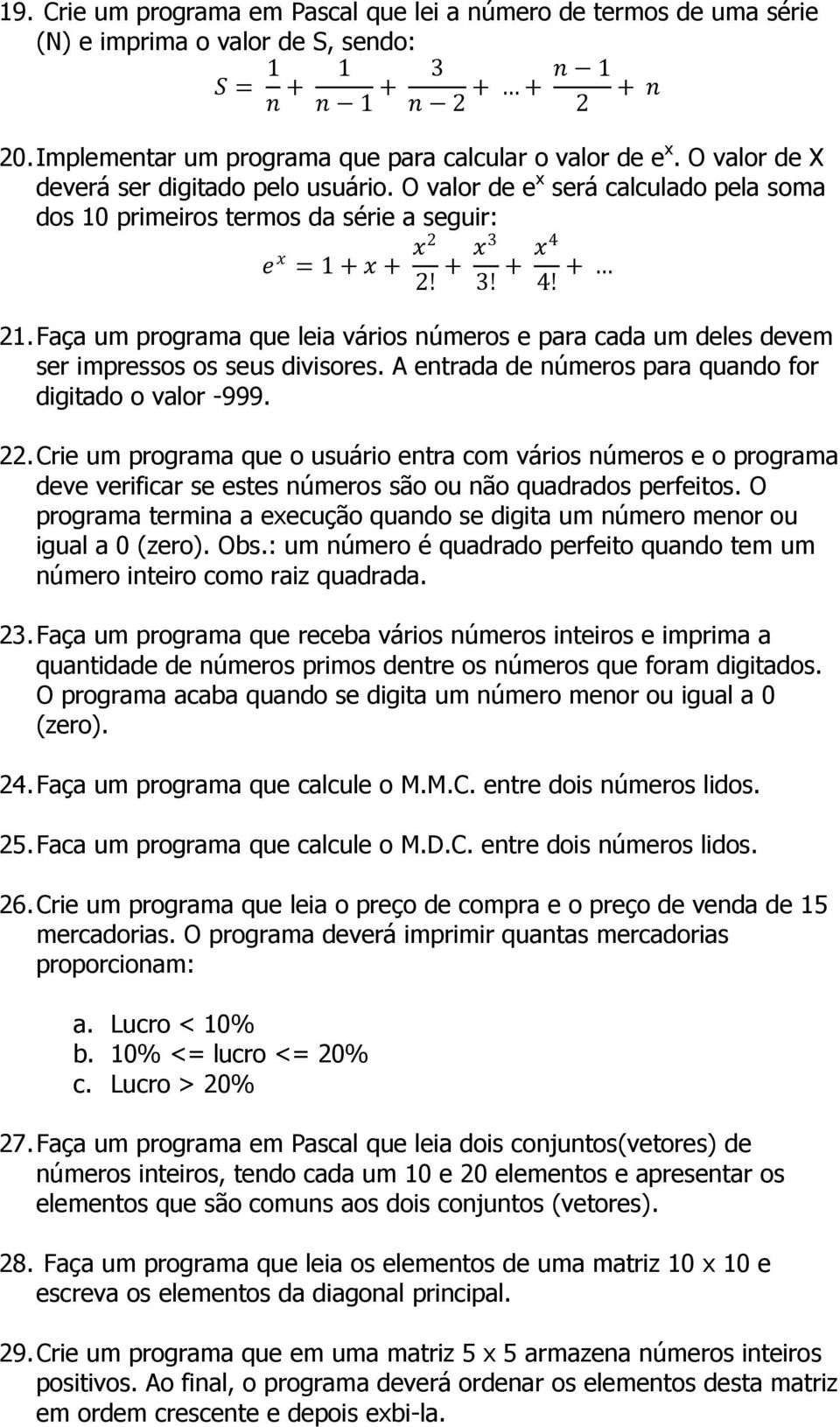 O valor de e x será calculado pela soma dos 10 primeiros termos da série a seguir: e x = 1 + x + x2 2! + x3 3! + x4 4! + 21.