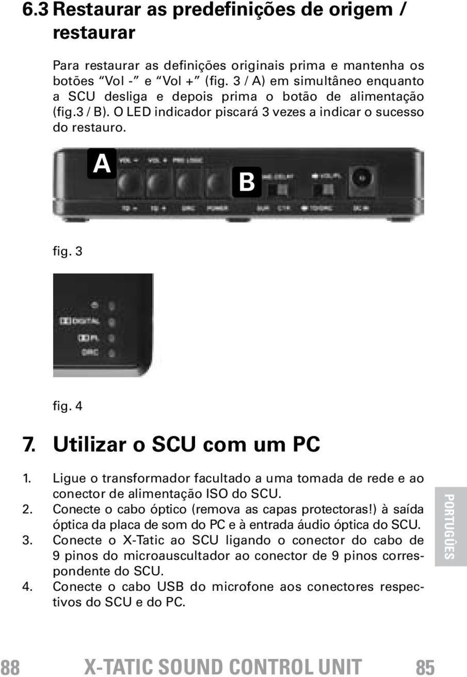 Utilizar o SCU com um PC 1. Ligue o transformador facultado a uma tomada de rede e ao conector de alimentação ISO do SCU. 2. Conecte o cabo óptico (remova as capas protectoras!