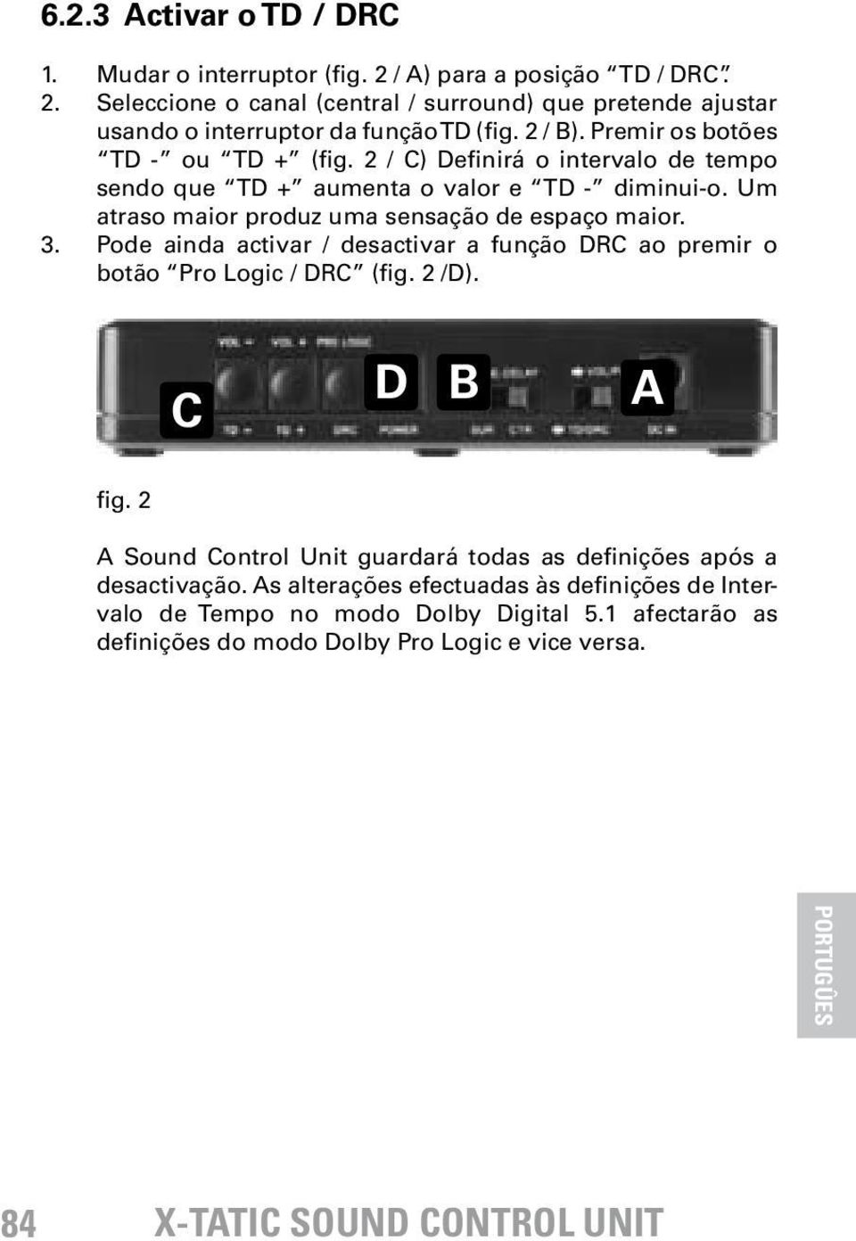 Um atraso maior produz uma sensação de espaço maior. 3. Pode ainda activar / desactivar a função DRC ao premir o botão Pro Logic / DRC (fig. 2 /D). C D B fig.