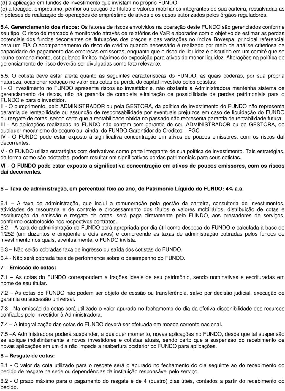 Gerenciamento dos riscos: Os fatores de riscos envolvidos na operação deste FUNDO são gerenciados conforme seu tipo.