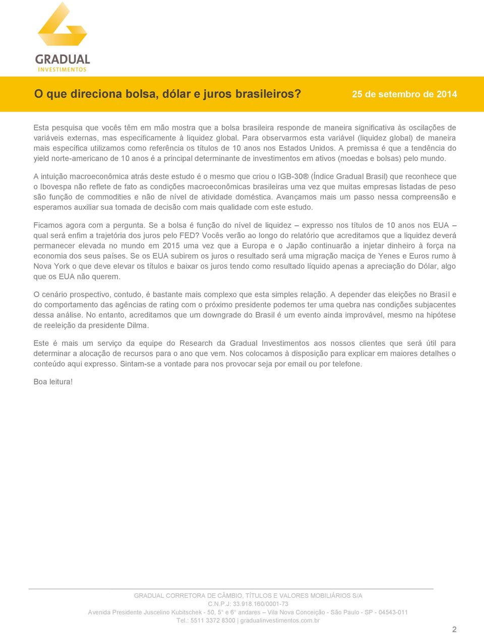 A premissa é que a tendência do yield norte-americano de 10 anos é a principal determinante de investimentos em ativos (moedas e bolsas) pelo mundo.