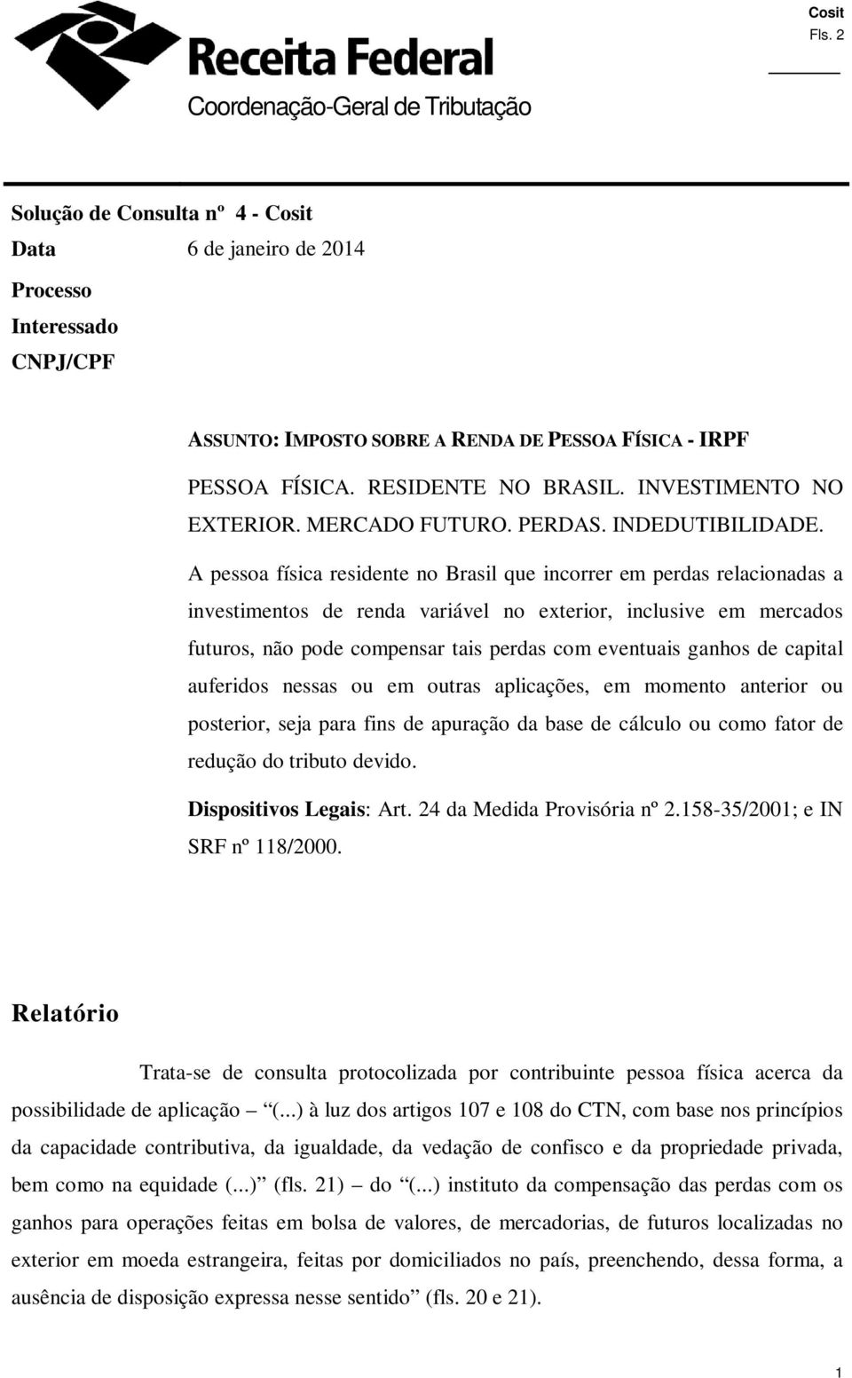 A pessoa física residente no Brasil que incorrer em perdas relacionadas a investimentos de renda variável no exterior, inclusive em mercados futuros, não pode compensar tais perdas com eventuais