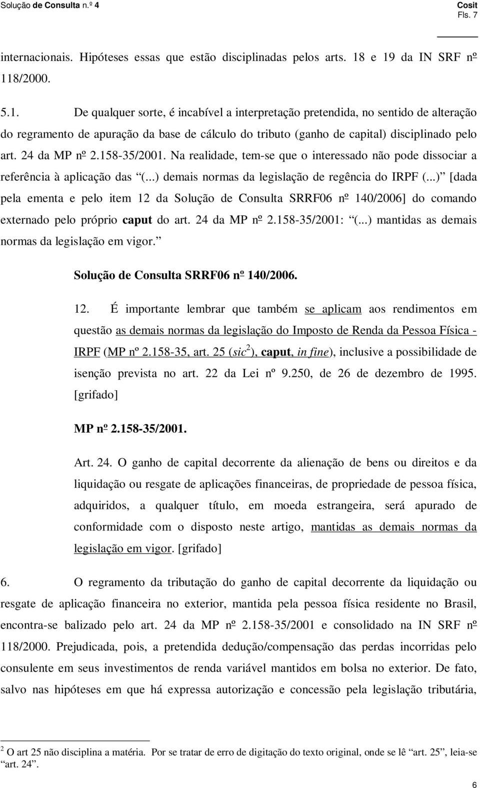 24 da MP nº 2.158-35/2001. Na realidade, tem-se que o interessado não pode dissociar a referência à aplicação das (...) demais normas da legislação de regência do IRPF (.