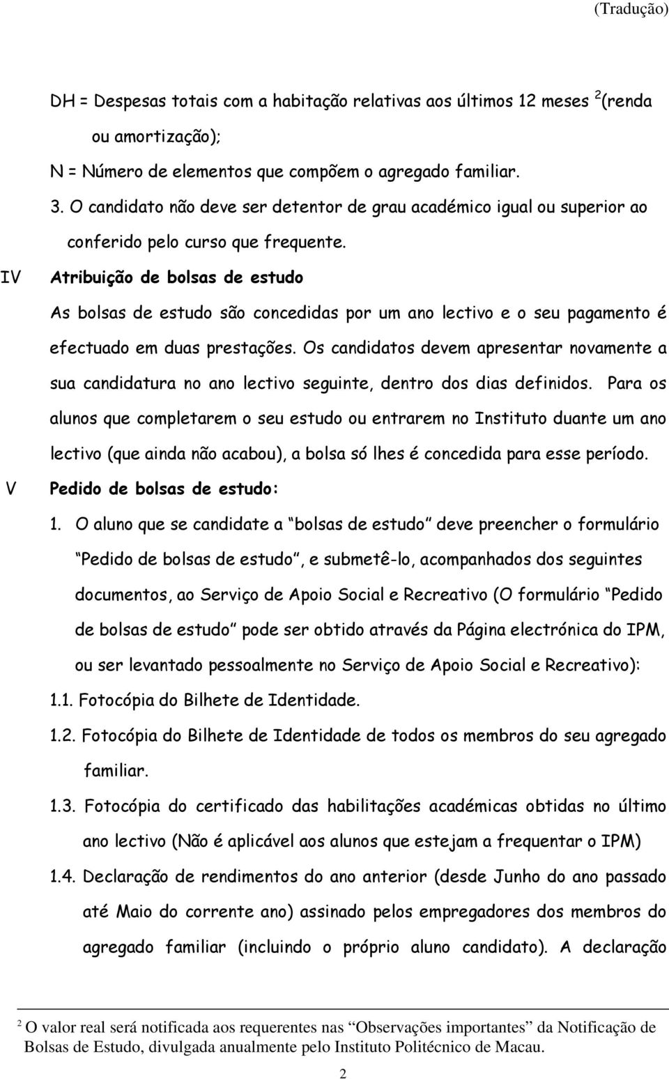 IV Atribuição de bolsas de estudo As bolsas de estudo são concedidas por um ano lectivo e o seu pagamento é efectuado em duas prestações.