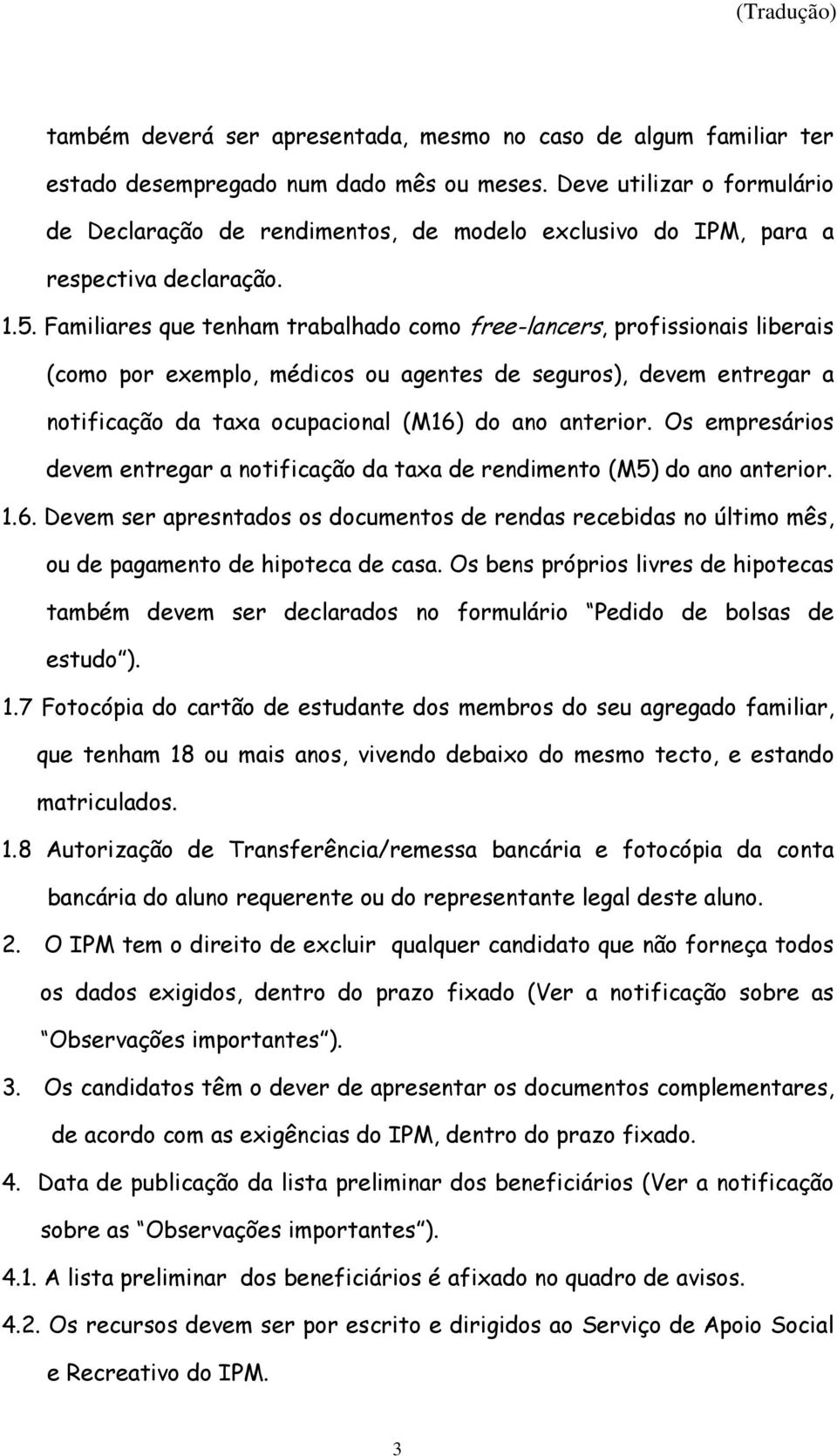 Familiares que tenham trabalhado como free-lancers, profissionais liberais (como por exemplo, médicos ou agentes de seguros), devem entregar a notificação da taxa ocupacional (M16) do ano anterior.