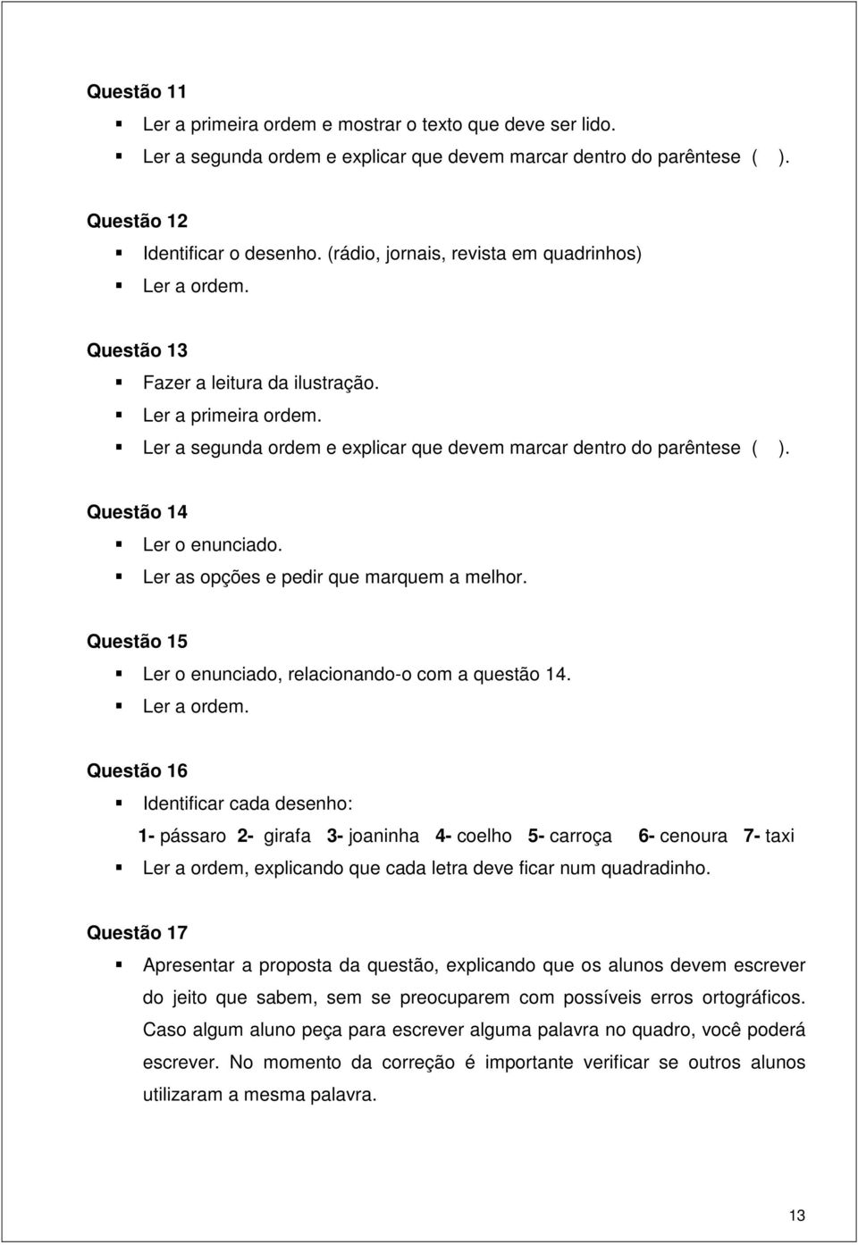 Questão 14 Ler o enunciado. Ler as opções e pedir que marquem a melhor. Questão 15 Ler o enunciado, relacionando-o com a questão 14. Ler a ordem.