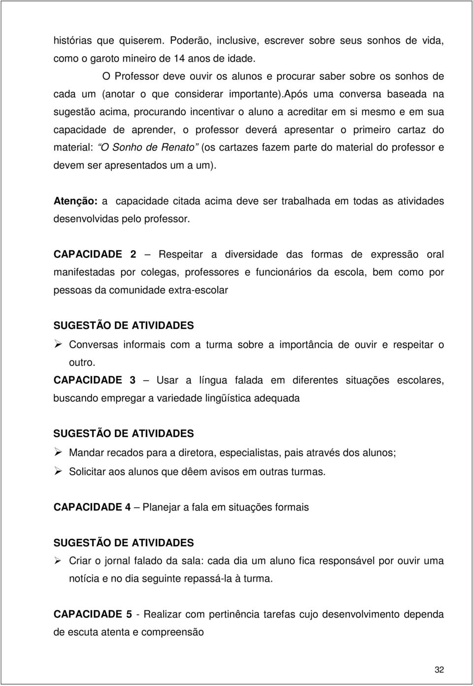 após uma conversa baseada na sugestão acima, procurando incentivar o aluno a acreditar em si mesmo e em sua capacidade de aprender, o professor deverá apresentar o primeiro cartaz do material: O