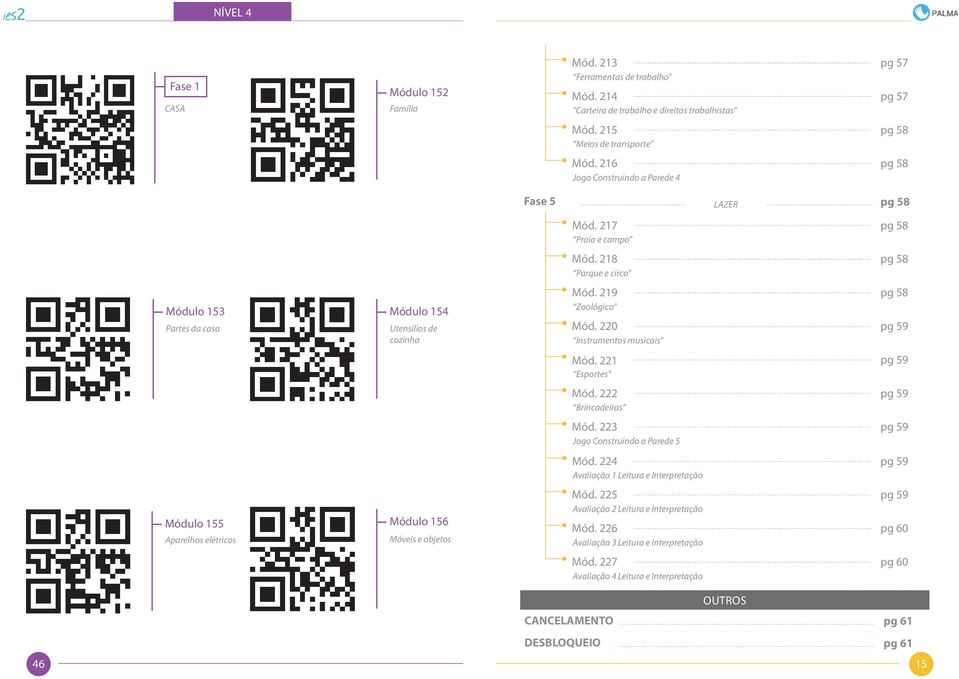 217 Praia e campo Mód. 218 Parque e circo Mód. 219 Zoológico Mód. 220 Instrumentos musicais Mód. 221 Esportes Mód. 222 Brincadeiras Mód. 223 Jogo Construindo a Parede 5 Mód.