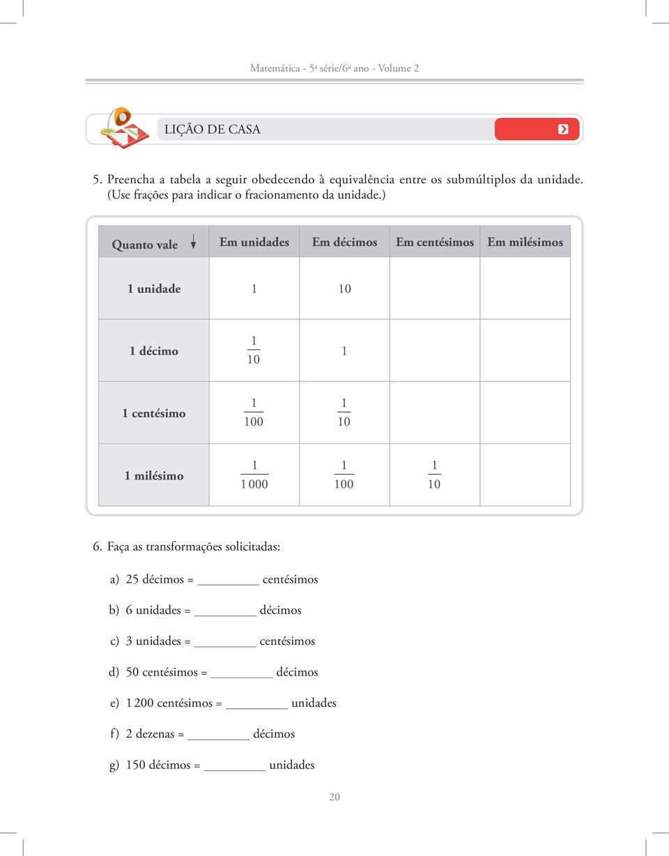 ) Quanto vale Em unidades Em décimos Em centésimos Em milésimos 1 unidade 1 10 1 décimo 1 10 1 1 centésimo 1 100 1 10 1 milésimo 1