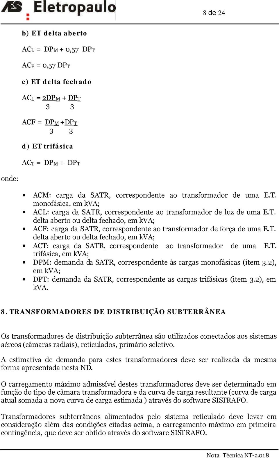 T. delta aberto ou delta fechado, em kva; AT: carga da SATR, correspondente ao transformador de uma E.T. trifásica, em kva; DPM: demanda da SATR, correspondente às cargas monofásicas (item 3.