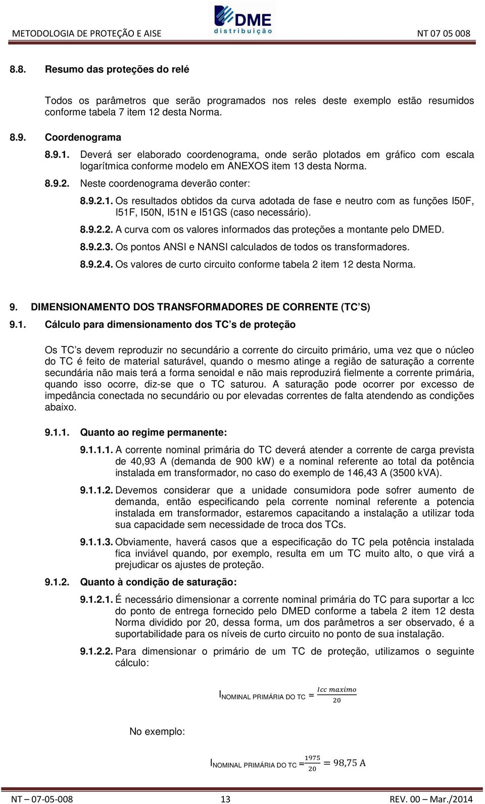 Neste coordenograma deverão conter: 8.9.2.1. Os resultados obtidos da curva adotada de fase e neutro com as funções I50F, I51F, I50N, I51N e I51GS (caso necessário). 8.9.2.2. A curva com os valores informados das proteções a montante pelo DMED.