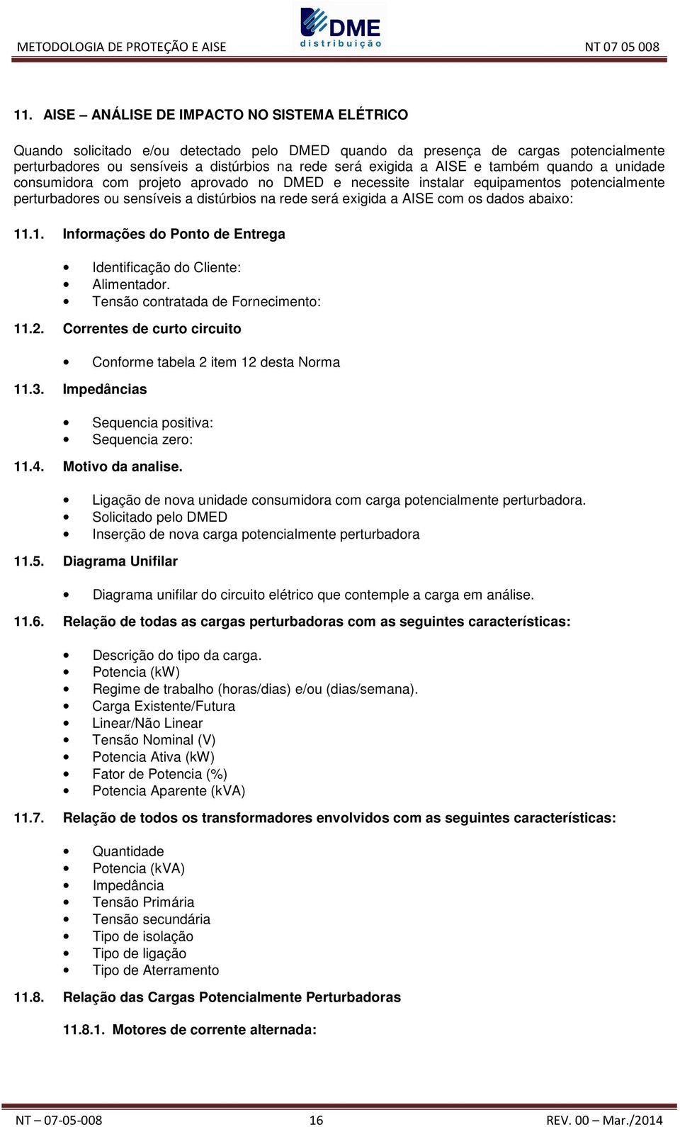 dados abaixo: 11.1. Informações do Ponto de Entrega Identificação do Cliente: Alimentador. Tensão contratada de Fornecimento: 11.2.