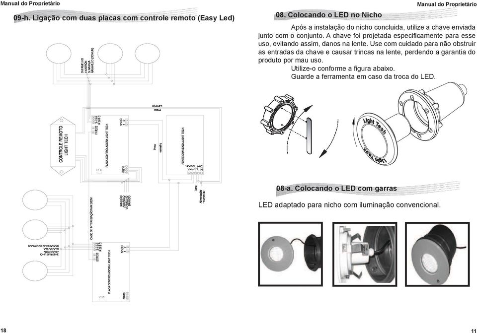 A chave foi projetada especifi camente para esse uso, evitando assim, danos na lente.