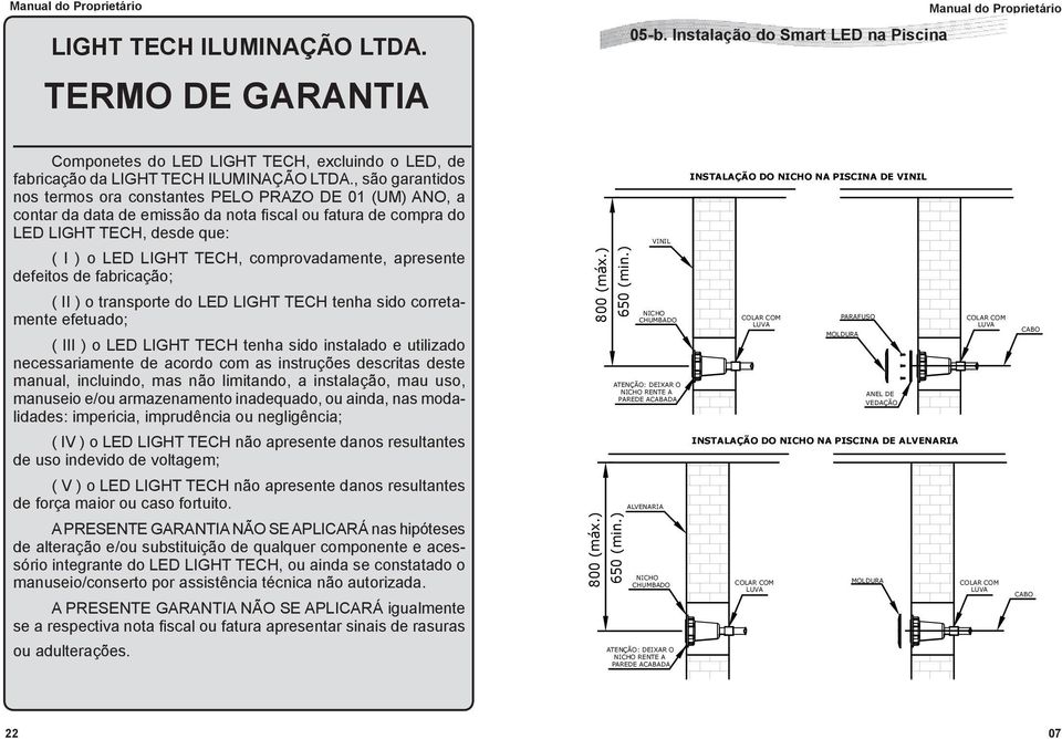 comprovadamente, apresente defeitos de fabricação; ( II ) o transporte do LED LIGHT TECH tenha sido corretamente efetuado; ( III ) o LED LIGHT TECH tenha sido instalado e utilizado necessariamente de