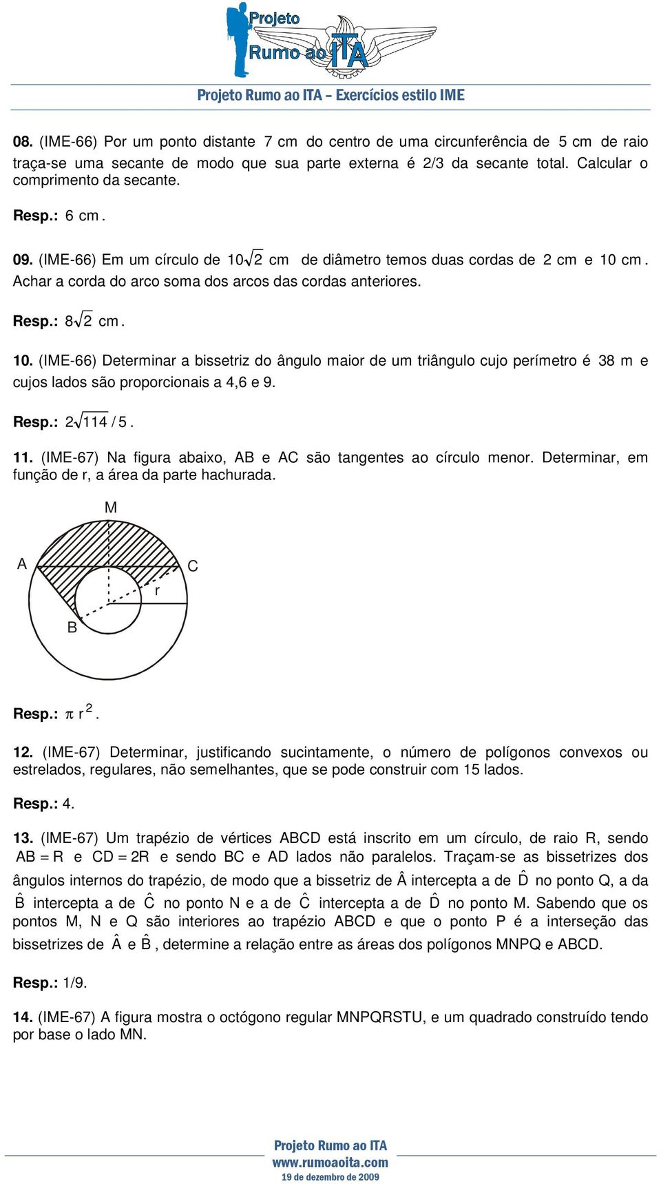 triângulo cujo perímetro é 38 m e cujos lados são proporcionais a 4,6 e 9 114 / 5 11 (IME-67) Na figura abaixo, e são tangentes ao círculo menor Determinar, em função de r, a área da parte hachurada