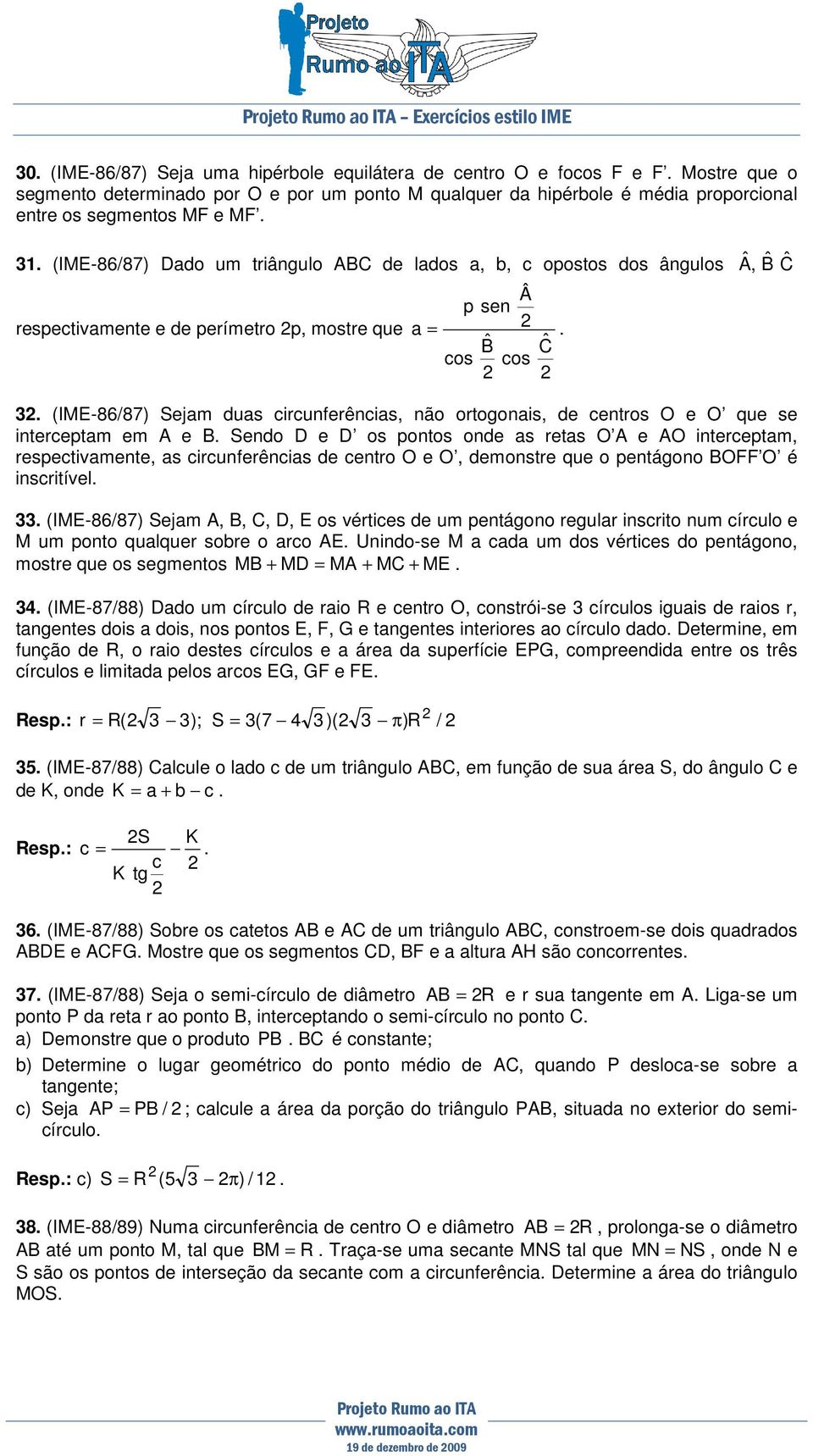 ortogonais, de centros O e O que se interceptam em e Sendo D e D os pontos onde as retas O e O interceptam, respectivamente, as circunferências de centro O e O, demonstre que o pentágono OFF O é