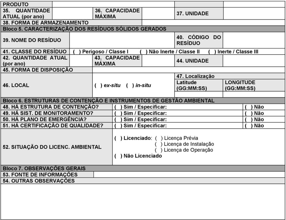 LOCAL ( ) ex-situ ( ) in-situ 47. Localização Bloco 6. ESTRUTURAS DE CONTENÇÃO E INSTRUMENTOS DE GESTÃO AMBIENTAL 48. HÁ ESTRUTURA DE CONTENÇÃO? ( ) Sim / Especificar: ( ) Não 49. HÁ SIST.
