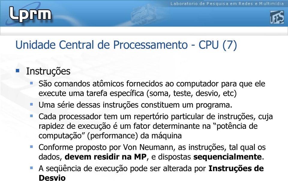 Cada processador tem um repertório particular de instruções, cuja rapidez de execução é um fator determinante na potência de computação