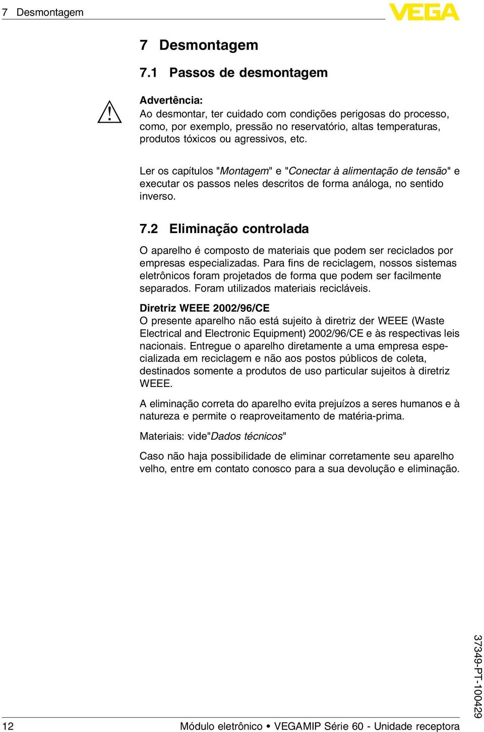 Ler os capítulos "Montagem" e "Conectar à alimentação de tensão" e executar os passos neles descritos de forma análoga, no sentido inverso. 7.