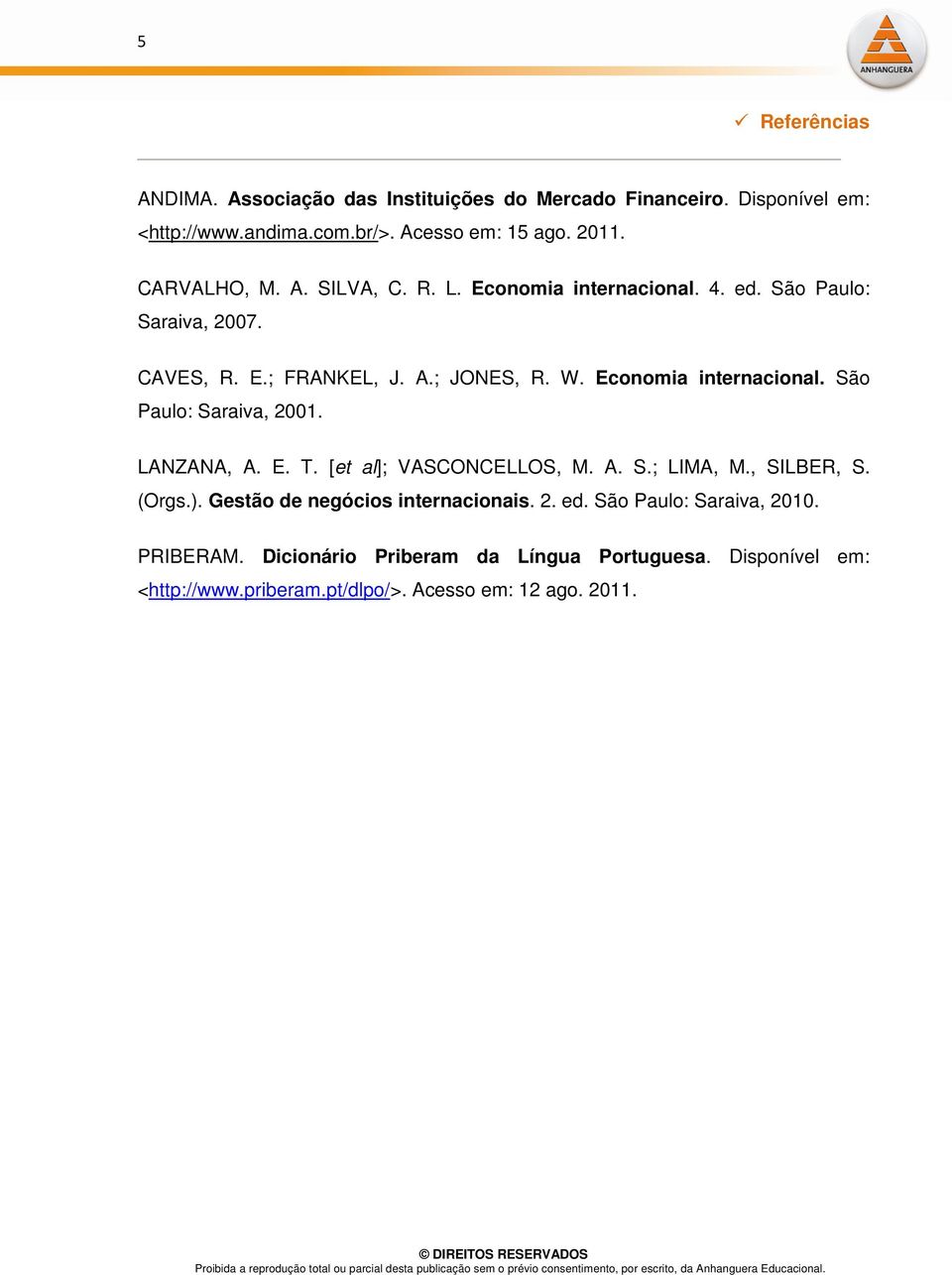 Economia internacional. São Paulo: Saraiva, 2001. LANZANA, A. E. T. [et al]; VASCONCELLOS, M. A. S.; LIMA, M., SILBER, S. (Orgs.).