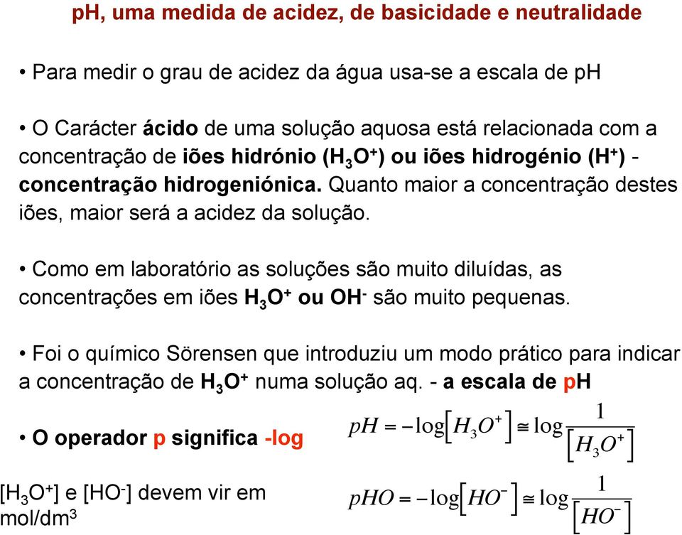 Como em laboratório as soluções são muito diluídas, as concentrações em iões H 3 O + ou OH - são muito pequenas.