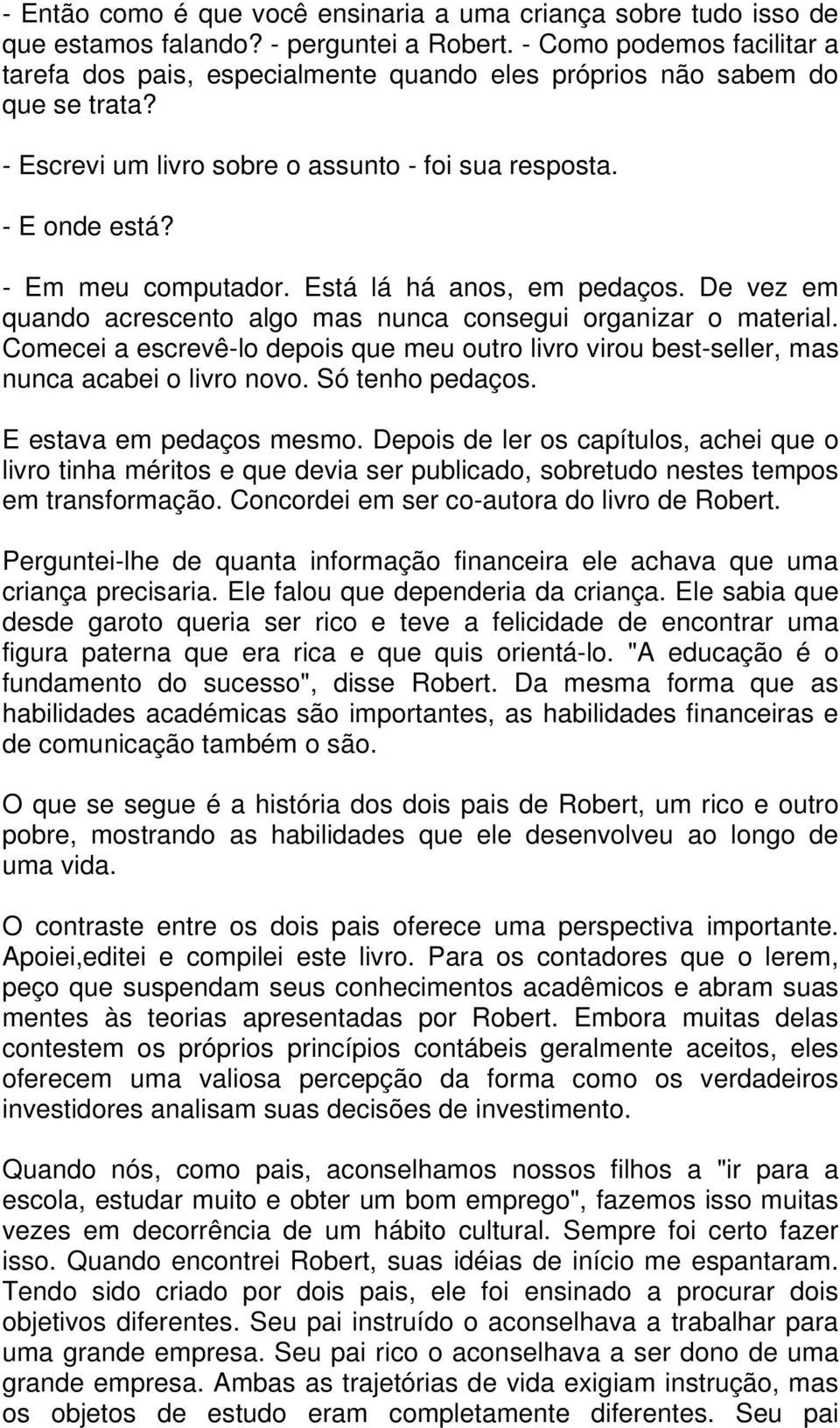 Está lá há anos, em pedaços. De vez em quando acrescento algo mas nunca consegui organizar o material. Comecei a escrevê-lo depois que meu outro livro virou best-seller, mas nunca acabei o livro novo.