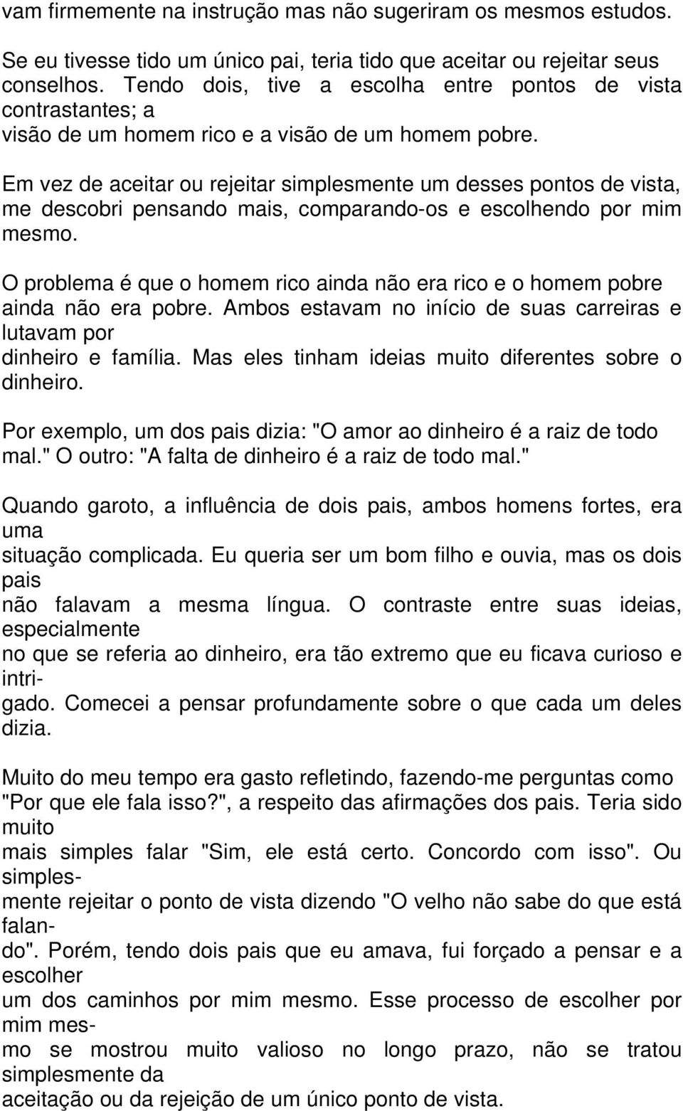 Em vez de aceitar ou rejeitar simplesmente um desses pontos de vista, me descobri pensando mais, comparando-os e escolhendo por mim mesmo.