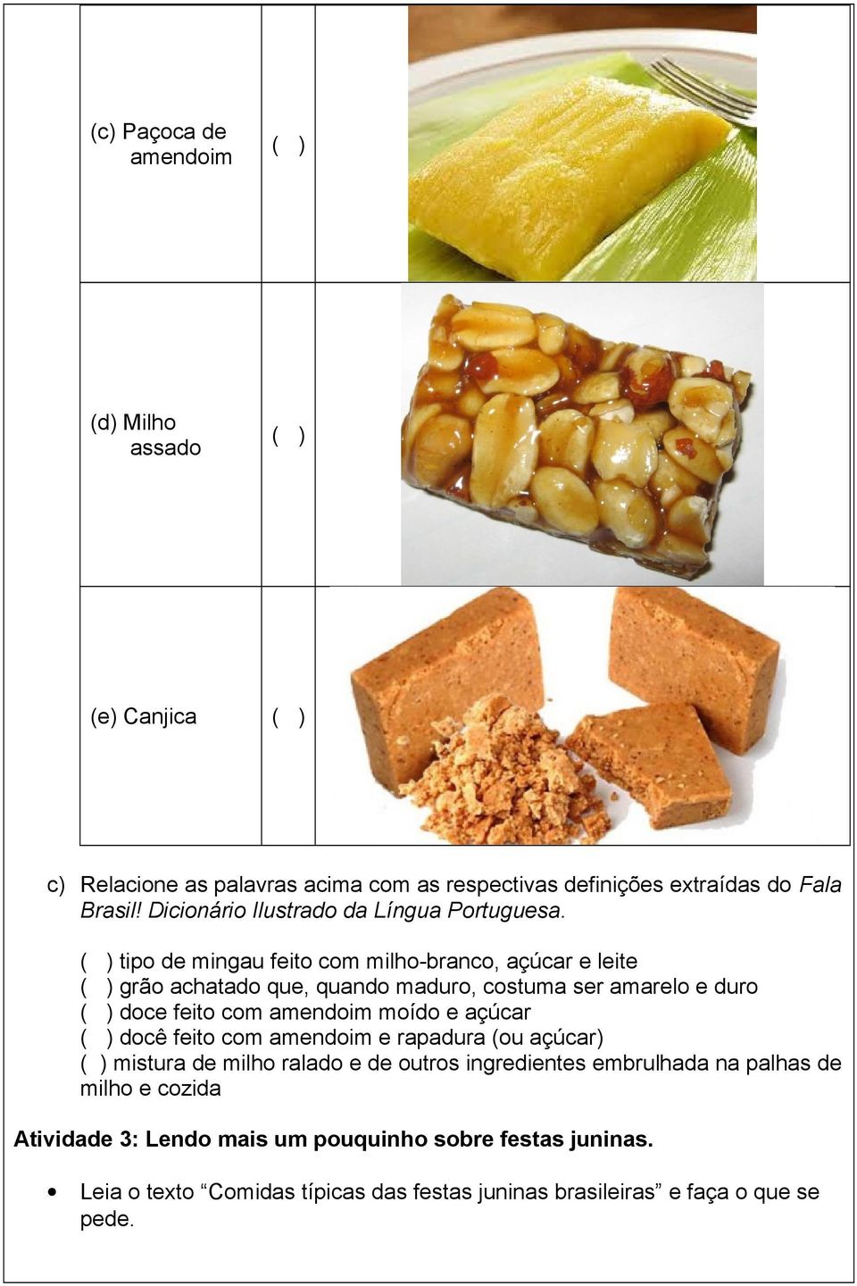 tipo de mingau feito com milho-branco, açúcar e leite grão achatado que, quando maduro, costuma ser amarelo e duro doce feito com amendoim moído e