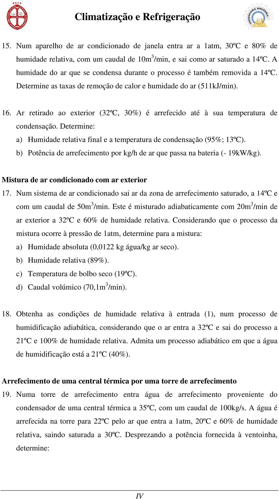 Ar retirado ao exterior (32ºC, 30%) é arrefecido até à sua temperatura de condensação. Determine: a) Humidade relativa final e a temperatura de condensação (95%; 13ºC).