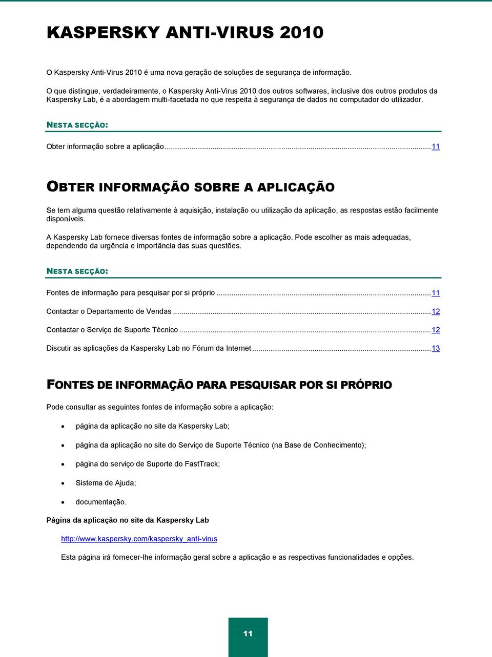 no computador do utilizador. NESTA SECÇÃO: Obter informação sobre a aplicação.