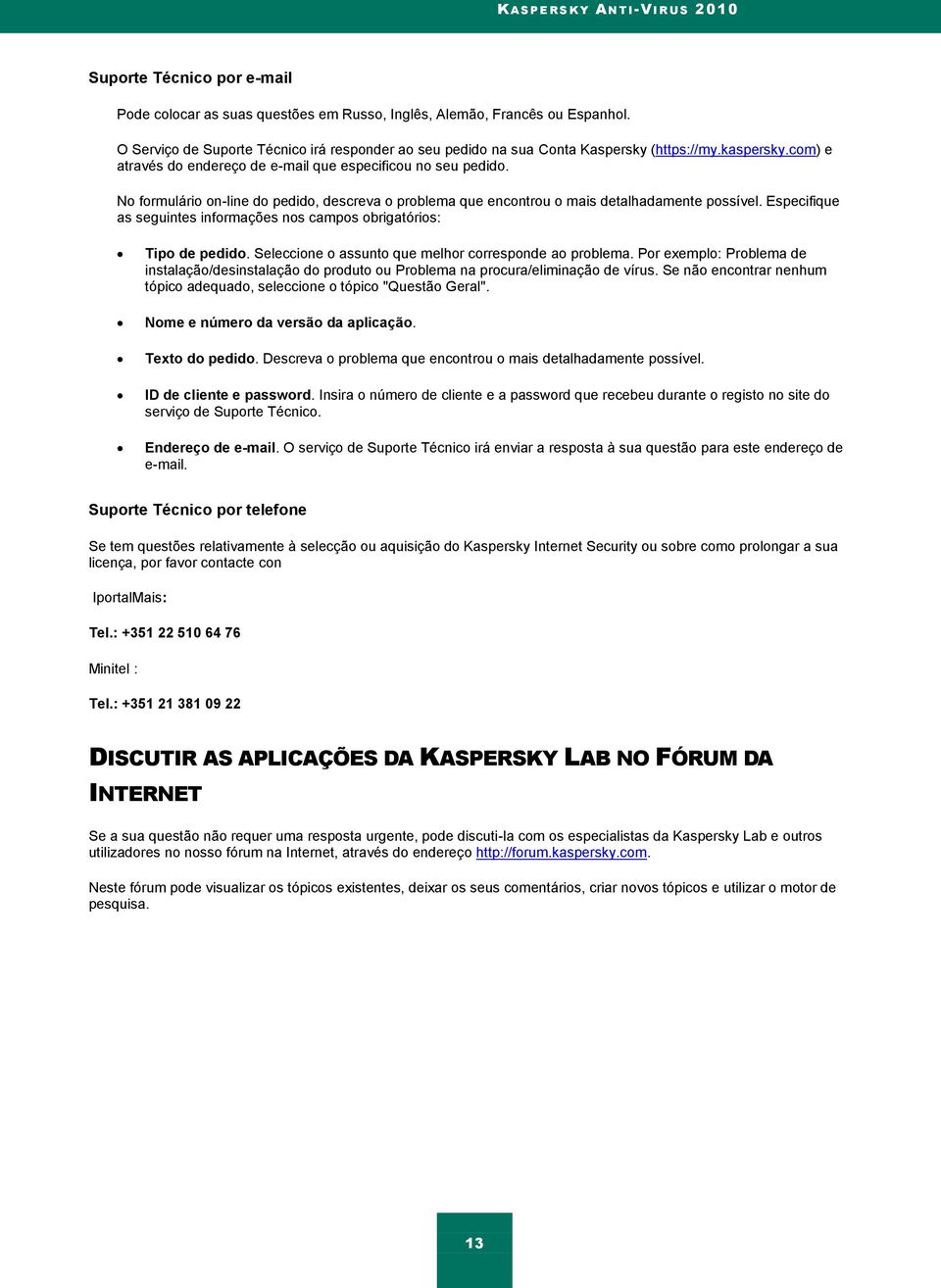 No formulário on-line do pedido, descreva o problema que encontrou o mais detalhadamente possível. Especifique as seguintes informações nos campos obrigatórios: Tipo de pedido.