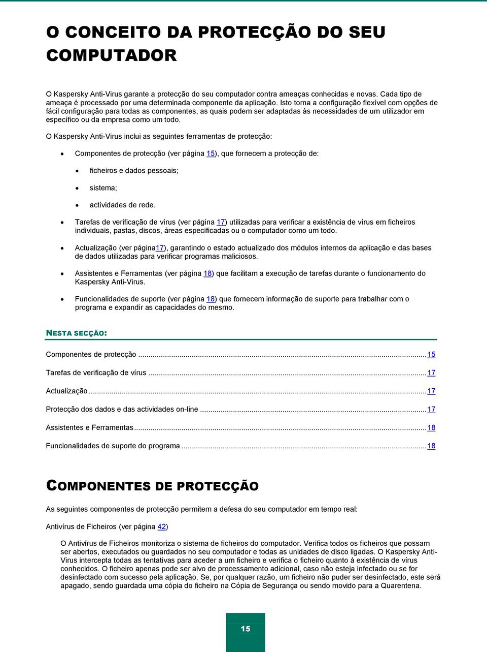 Isto torna a configuração flexível com opções de fácil configuração para todas as componentes, as quais podem ser adaptadas às necessidades de um utilizador em específico ou da empresa como um todo.