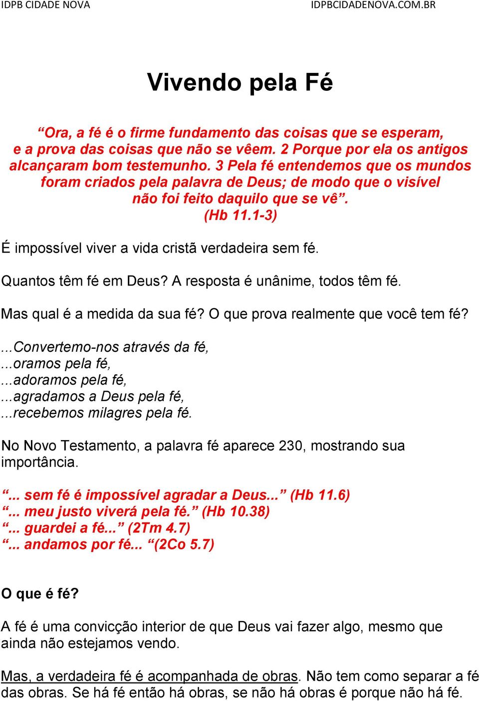 Quantos têm fé em Deus? A resposta é unânime, todos têm fé. Mas qual é a medida da sua fé? O que prova realmente que você tem fé?...convertemo-nos através da fé,...oramos pela fé,...adoramos pela fé,.