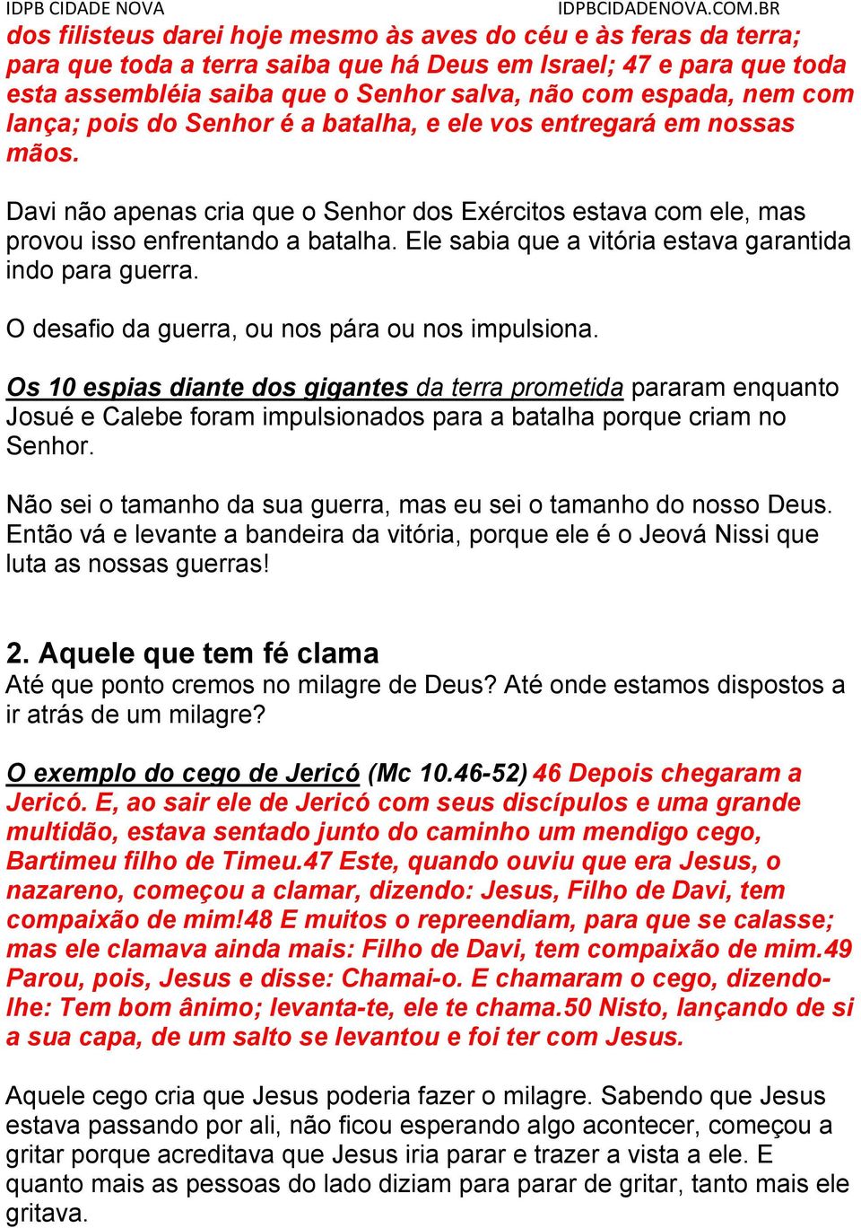 Ele sabia que a vitória estava garantida indo para guerra. O desafio da guerra, ou nos pára ou nos impulsiona.