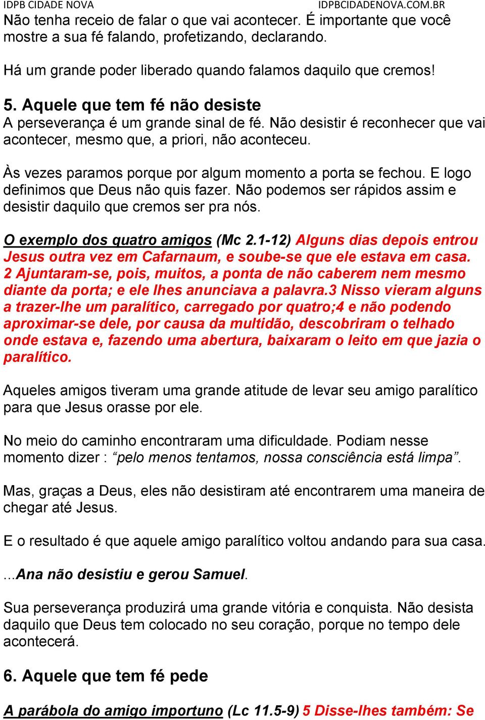 Às vezes paramos porque por algum momento a porta se fechou. E logo definimos que Deus não quis fazer. Não podemos ser rápidos assim e desistir daquilo que cremos ser pra nós.