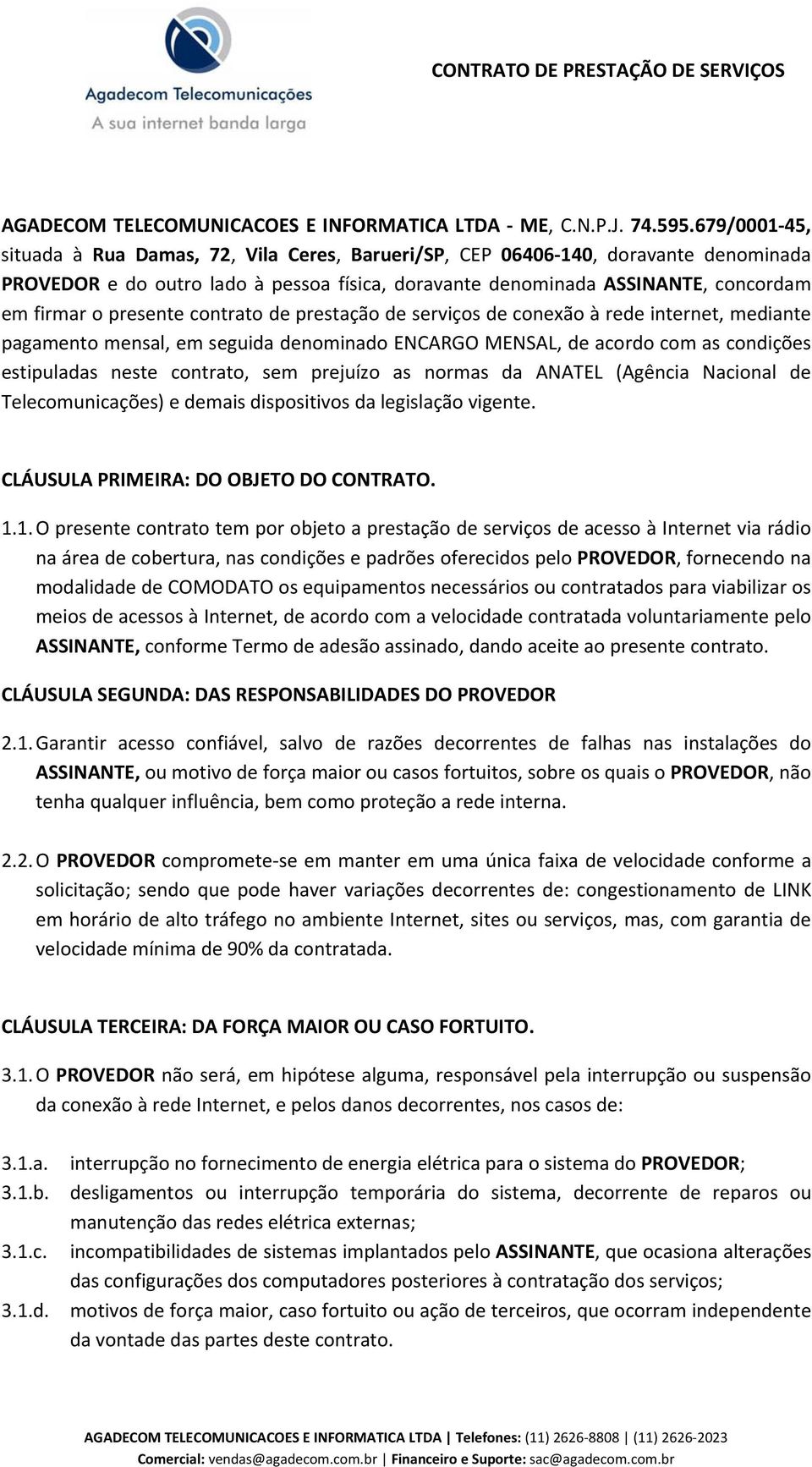 presente contrato de prestação de serviços de conexão à rede internet, mediante pagamento mensal, em seguida denominado ENCARGO MENSAL, de acordo com as condições estipuladas neste contrato, sem