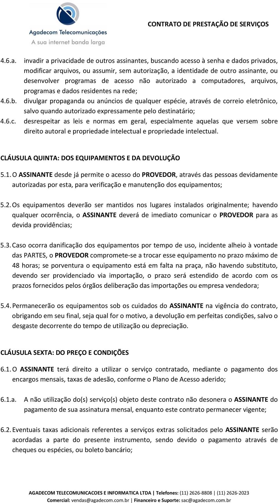 acesso não autorizado a computadores, arquivos, programas e dados residentes na rede; 4.6.b.