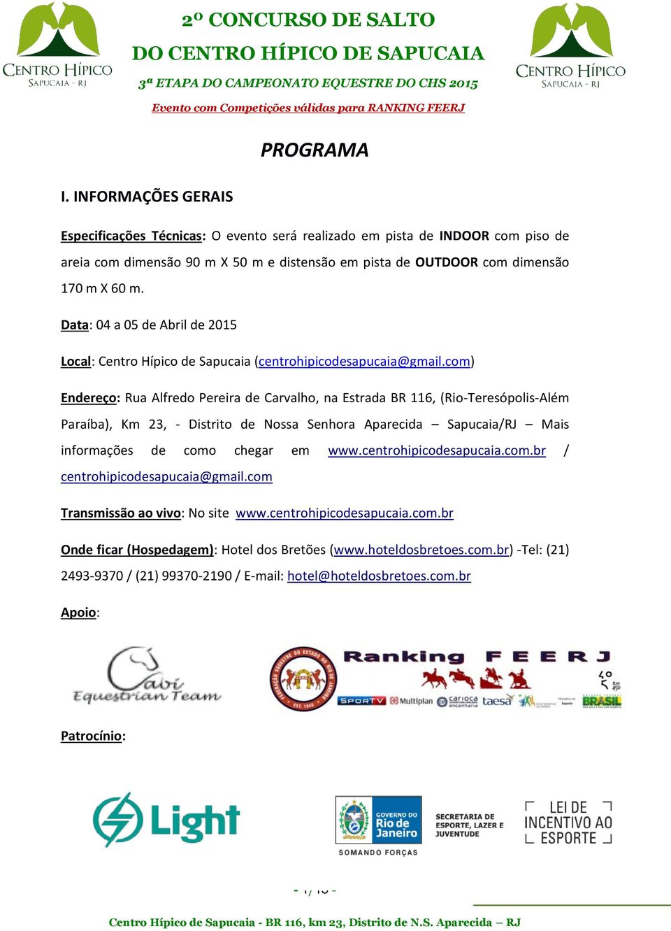 com) Endereço: Rua Alfredo Pereira de Carvalho, na Estrada BR 116, (Rio-Teresópolis-Além Paraíba), Km 23, - Distrito de Nossa Senhora Aparecida Sapucaia/RJ Mais informações de como chegar em www.