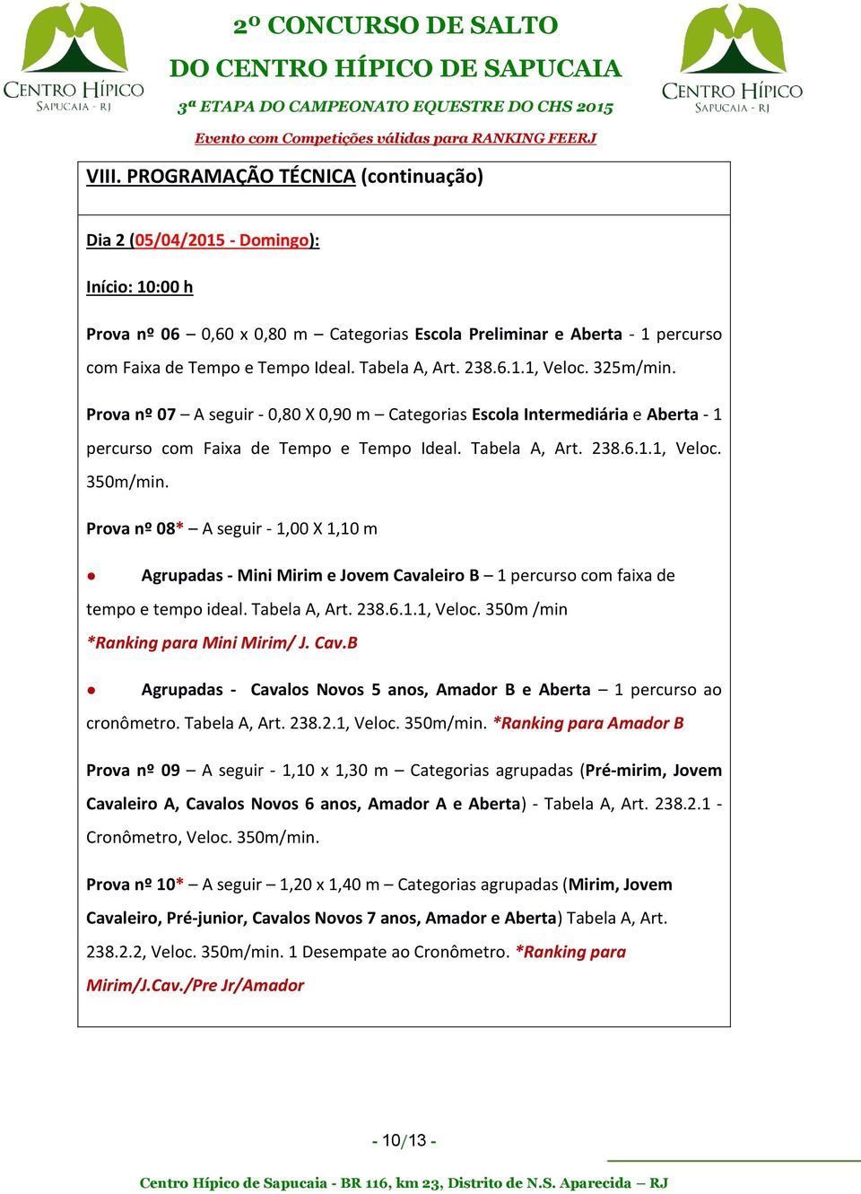 Prova nº 08* A seguir - 1,00 X 1,10 m Agrupadas - Mini Mirim e Jovem Cavaleiro B 1 percurso com faixa de tempo e tempo ideal. Tabela A, Art. 238.6.1.1, Veloc. 350m /min *Ranking para Mini Mirim/ J.