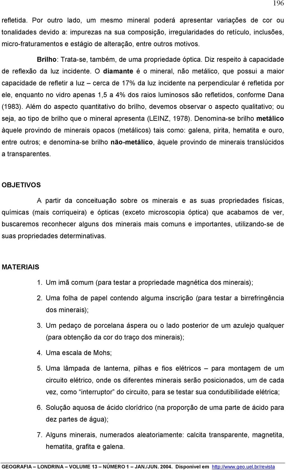 alteração, entre outros motivos. Brilho: Trata-se, também, de uma propriedade óptica. Diz respeito à capacidade de reflexão da luz incidente.