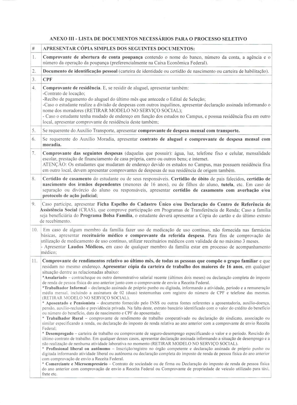 Documento de identificação pessoal (carteira de identidade ou certidão de nascimento ou carteira de habilitação). 3. CPF 4. Comprovante de residência.