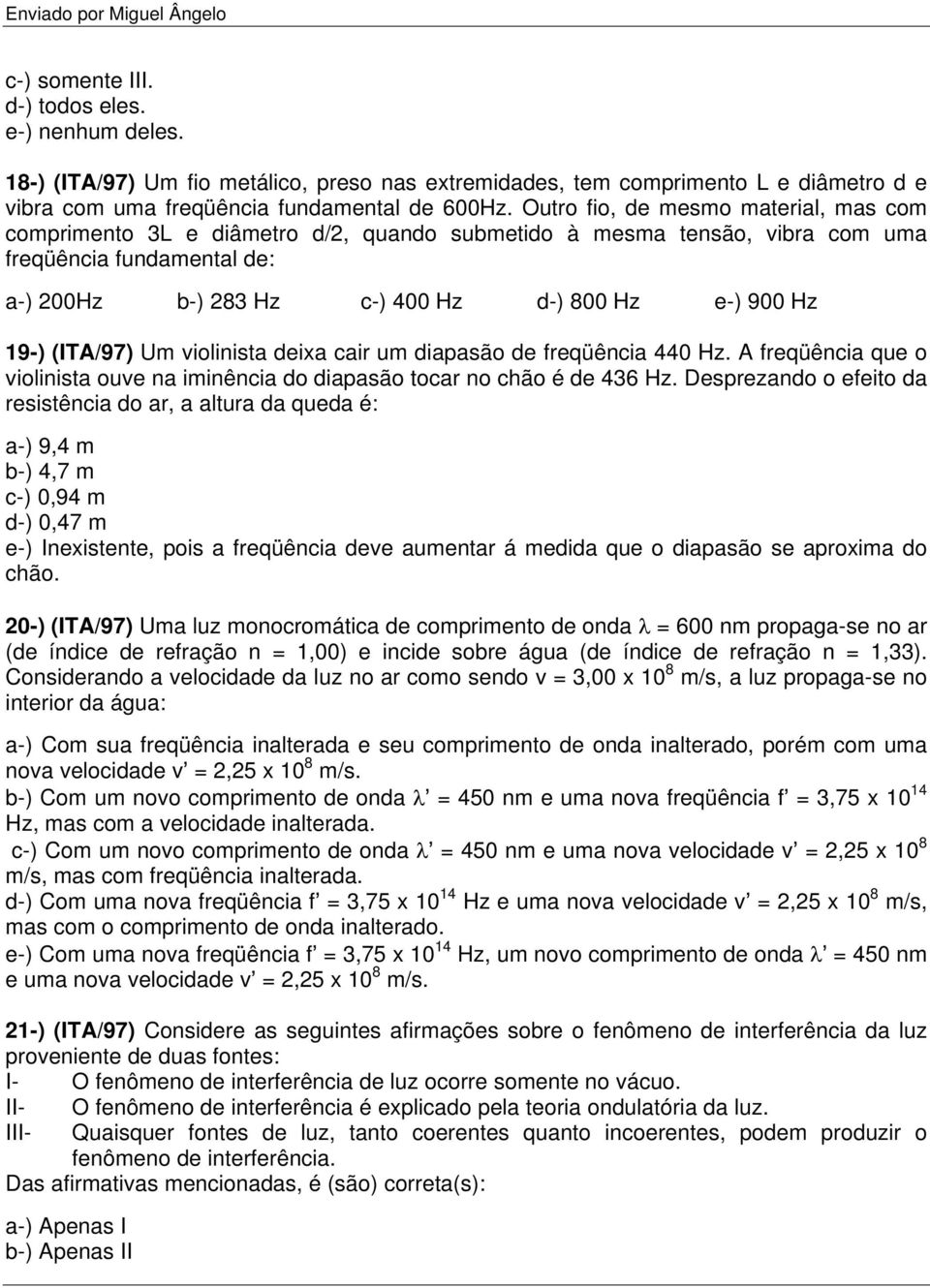 19-) (ITA/97) Um violinista deixa cair um diapasão de freqüência 440 Hz. A freqüência que o violinista ouve na iminência do diapasão tocar no chão é de 436 Hz.