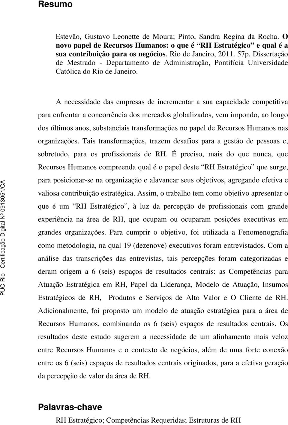 A necessidade das empresas de incrementar a sua capacidade competitiva para enfrentar a concorrência dos mercados globalizados, vem impondo, ao longo dos últimos anos, substanciais transformações no