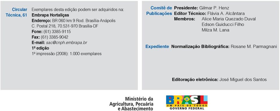 000 exemplares Comitê de Presidente: Gilmar P. Henz Publicações Editor Técnico: Flávia A.