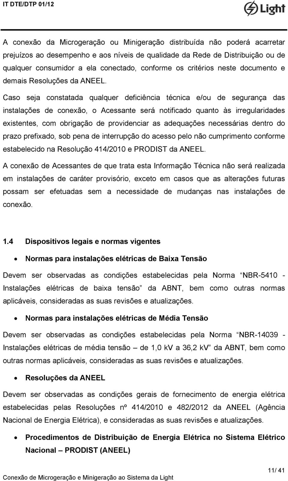 Caso seja constatada qualquer deficiência técnica e/ou de segurança das instalações de conexão, o Acessante será notificado quanto às irregularidades existentes, com obrigação de providenciar as