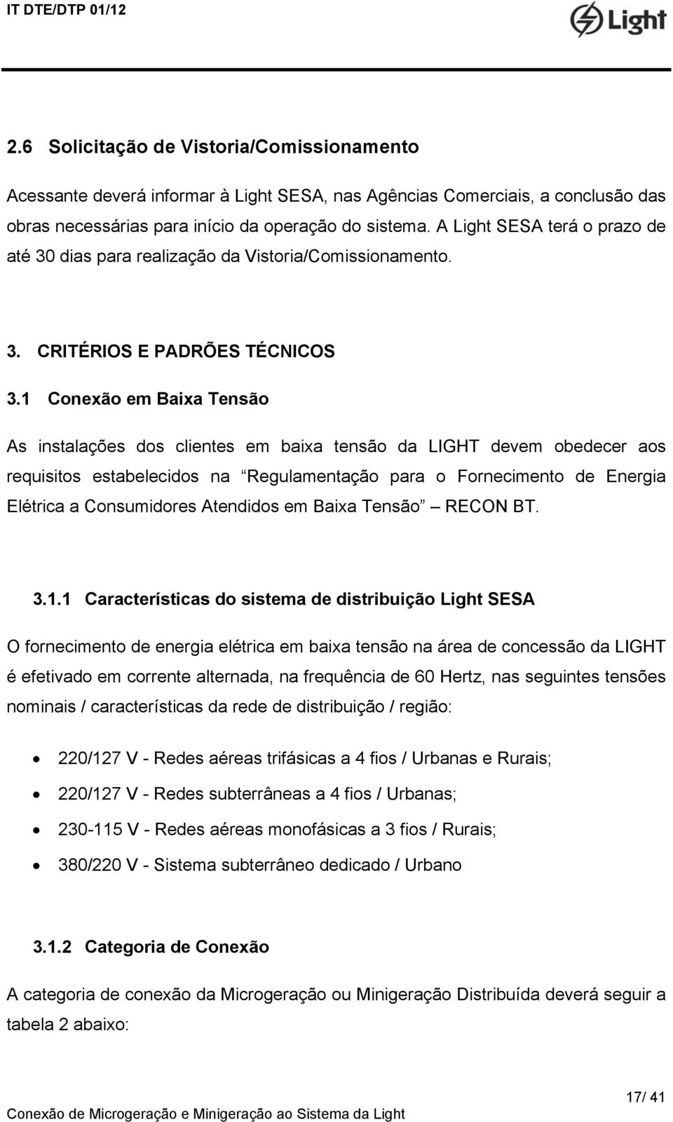 1 Conexão em Baixa Tensão As instalações dos clientes em baixa tensão da LIGHT devem obedecer aos requisitos estabelecidos na Regulamentação para o Fornecimento de Energia Elétrica a Consumidores